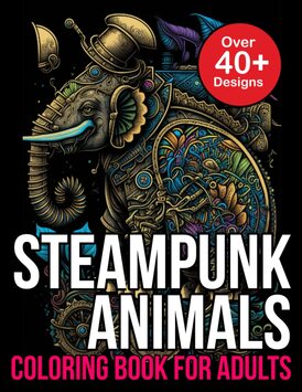 Steampunk Animals Coloring Book for Adults and Kids: Steampunk Coloring Book for Adults Animals