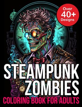 Steampunk Zombie Coloring Book for Adults: Steampunk Zombie Coloring Book for Adults and Kids