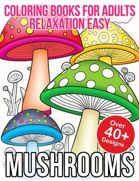 Coloring Books for Adults Relaxation Easy Mushrooms: Mushroom Coloring Book For Relaxation and Stress Relief