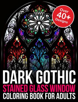 Dark Gothic Stained Glass Window Adult Coloring Book:: Dark Gothic Coloring Book (Dark Gothic Coloring Books)