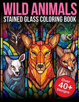 Wild Animals Stained Glass Coloring Book: Wild Animal Stained Glass Coloring Books For Adults Relaxation