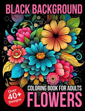 Black Background Coloring Book for Adults Flowers: Flower Black Background Coloring Book for Adults