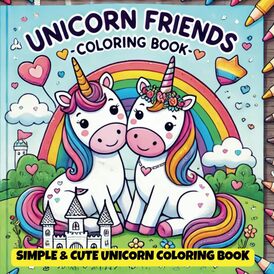 Unicorn Friends  A Magical Unicorn Coloring Book for Kids: Simple and Cute Unicorn Coloring Book